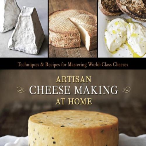 Artisan Cheese Making at Home_ Techniques and Recipes for Mastering World-Class Cheese - Mary K...