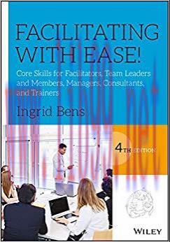 Facilitating with Ease!: Core Skills for Facilitators, Team Leaders and Members, Managers, Cons...