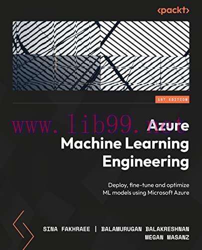 [FOX-Ebook]Azure Machine Learning Engineering: Deploy, fine-tune, and optimize ML models using ...