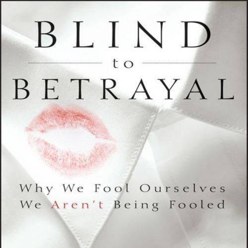 Blind to Betrayal_ Why We Fool Ourselves We Aren't Being Fooled