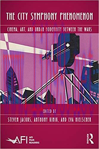 The City Symphony Phenomenon: Cinema, Art, and Urban Modernity Between the Wars (AFI Film Reade...