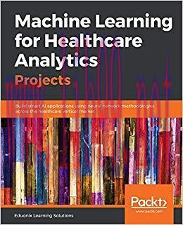 Machine Learning for Healthcare Analytics Projects: Build smart AI applications using neural ne...