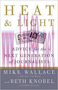 Heat and Light: Advice for the Next Generation of Journalists 1st Edition,