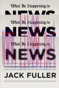 What Is Happening to News: The Information Explosion and the Crisis in Journalism Reprint Editi...