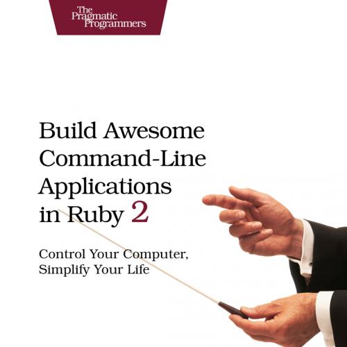 Build Awesome Command-Line Applications in Ruby 2