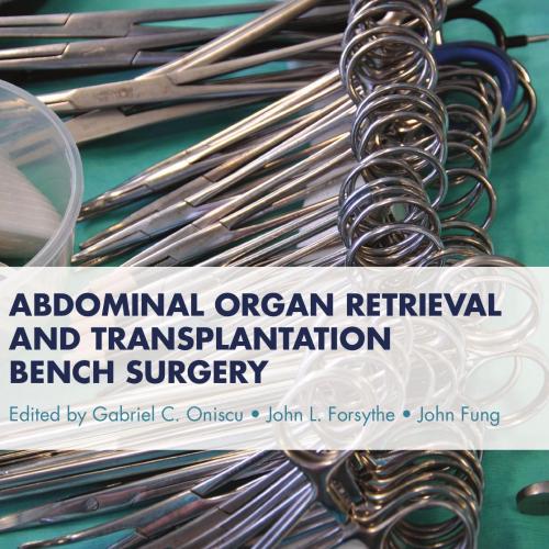Abdominal Organ Retrieval and Transplantation Bench Surgery - Gabriel C. Oniscu & John L. Forsy...