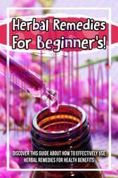 [AME]Herbal Remedies For Beginner's! Discover This Guide About How To Effectively Use Herbal Re...
