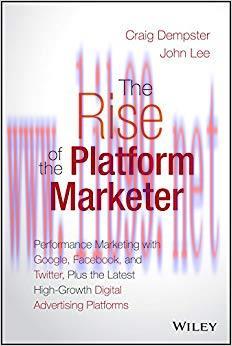 The Rise of the Platform Marketer: Performance Marketing with Google, Facebook, and Twitter, Pl...