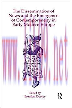 The Dissemination of News and the Emergence of Contemporaneity in Early Modern Europe 1st Editi...