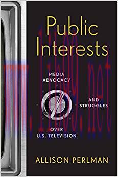 Public Interests: Media Advocacy and Struggles over U.S. Television None Edition,