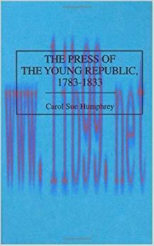 The Press of the Young Republic, 1783-1833 (History of American Journalism Book 2)