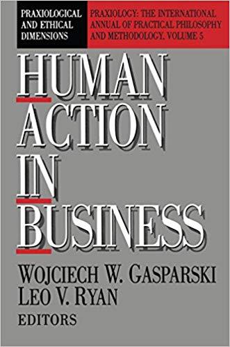 (PDF)Human Action in Business Praxiological and Ethical Dimensions (Praxiology The Internationa...