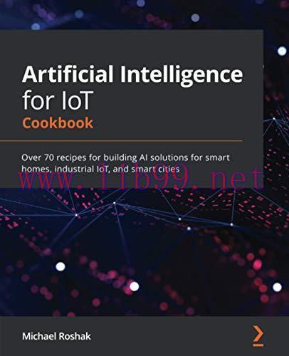 [FOX-Ebook]Artificial Intelligence for IoT Cookbook: Over 70 recipes for building AI solutions ...