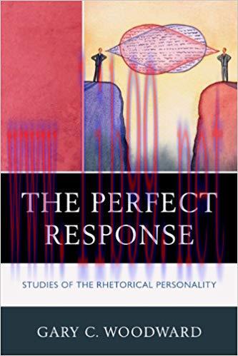 The Perfect Response: Studies of the Rhetorical Personality (Lexington Studies in Political Com...