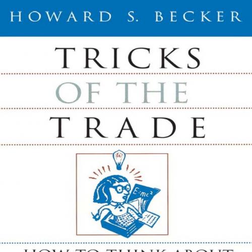Tricks of the Trade How to Think about Your Research While You're Doing It - Howard S. Becker