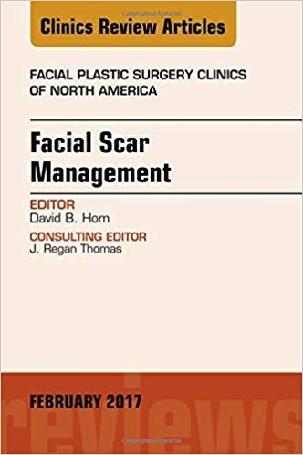 Facial Scar Management, An Issue of Facial Plastic Surgery Clinics of North America