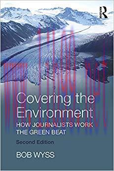 Covering the Environment: How Journalists Work the Green Beat 2nd Edition,