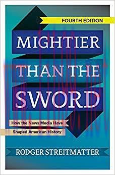 Mightier than the Sword: How the News Media Have Shaped American History 4th Edition,