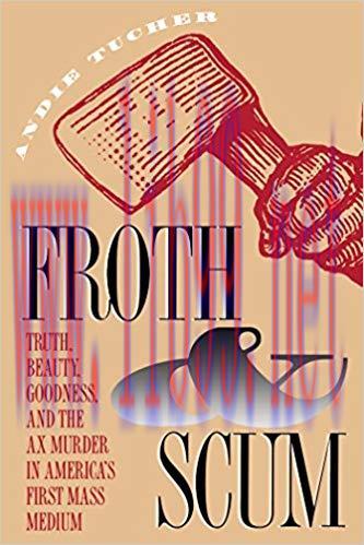 Froth and Scum: Truth, Beauty, Goodness, and the Ax Murder in America&rsquo;s First Mass Medium