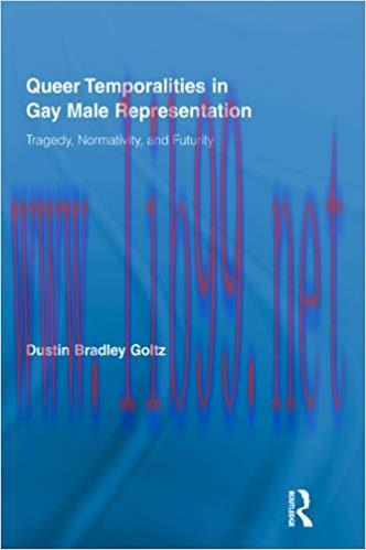 Queer Temporalities in Gay Male Representation: Tragedy, Normativity, and Futurity (Routledge S...