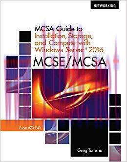 MCSA Guide to Installation, Storage, and Compute with Microsoft Windows Server2016, Exam 70-740...