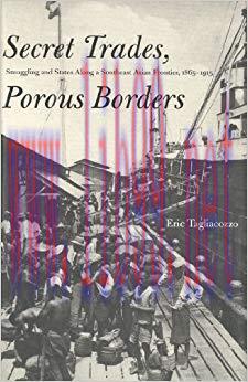 Secret Trades, Porous Borders: Smuggling and States Along a Southeast Asian Frontier, 1865-1915...