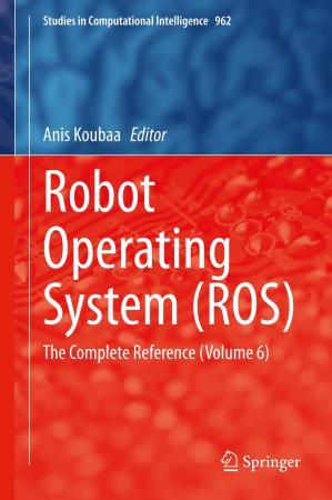 Robot Operating System (ROS) The Complete Reference (Volume 6)