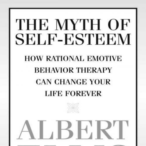 Myth of Self-esteem_ How Rational Emotive Behavior Therapy Can Change Your Life Forever, The - ...
