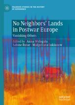 [PDF]No Neighbors&rsquo; Lands in Postwar Europe: Vanishing Others