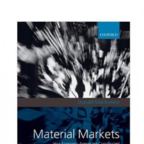 Material Markets How Economic Agents are Constructed (Clarendon Lectures in Management Studies)...