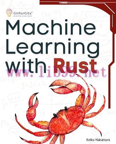 [FOX-Ebook]Machine Learning with Rust: A practical attempt to explore Rust and its libraries ac...