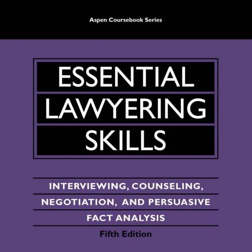 Essential Lawyering Skills_ Interviewing, Counseling, Negotiation, and Persuasive Fact Analysis...