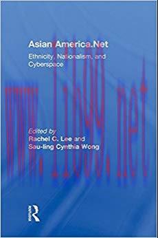 Asian America.Net: Ethnicity, Nationalism, and Cyberspace 1st Edition,