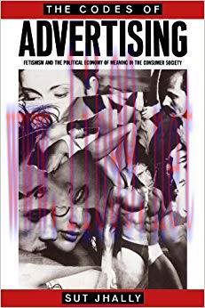 The Codes of Advertising: Fetishism and the Political Economy of Meaning in the Consumer Societ...