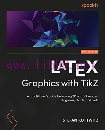 [FOX-Ebook]LATEX Graphics with TikZ: A practitioner's guide to drawing 2D and 3D images, diagra...