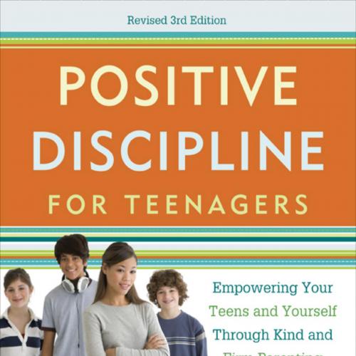Positive Discipline for Teenagers. Empowering Your Teens and Yourself Through Kind and Firm Par...