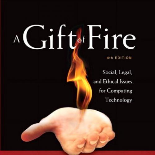 Gift of Fire Social Legal and Ethical Issues for Computing Technology 4th Edition, A