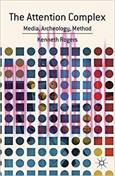 The Attention Complex: Media, Archeology, Method 2014 Edition,