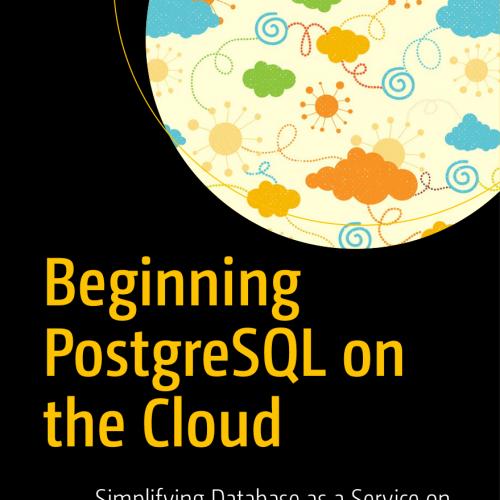 Beginning PostgreSQL on the Cloud