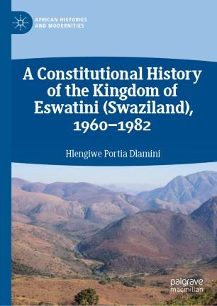 A Constitutional History of the Kingdom of Eswatini (Swaziland), 1960&ndash;1982