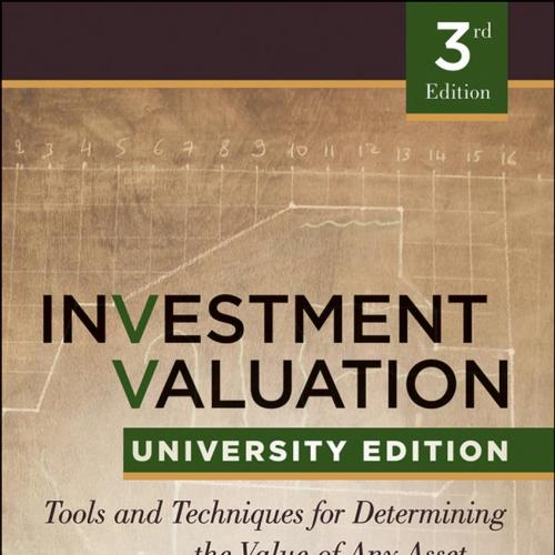 Investment Valuation Tools and Techniques for Determining the Value of Any Asset, 3rd Universit...
