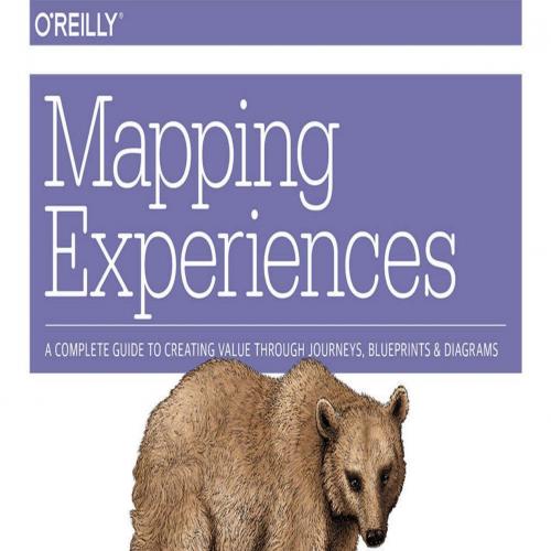 Mapping Experiences A Complete Guide to Creating Value through Journeys, Blueprints, and Diagra...