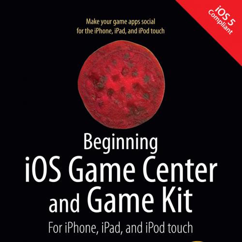 Beginning iOS Game Center and Game Kit- For iPhone, iPad, and iPod touch