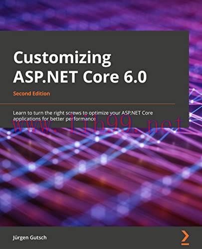 [FOX-Ebook]Customizing ASP.NET Core 6.0: Learn to turn the right screws to optimize your ASP.NE...