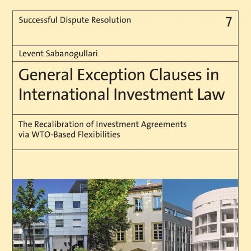 General Exception Clauses in International Investment Law The Rl Dispute Resolution Book 7) 1st...