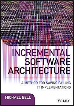 Incremental Software Architecture: A Method for Saving Failing IT Implementations 1st Edition