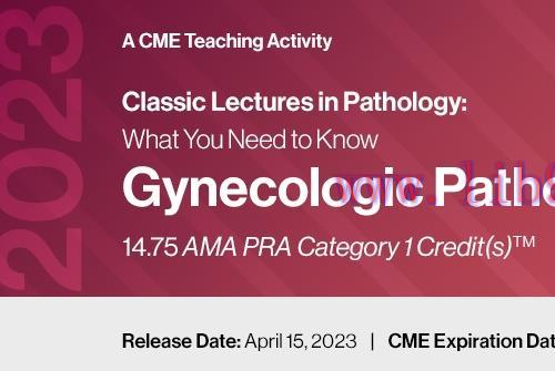 [AME]2023 Classic Lectures in Pathology: What You Need to Know: Gynecology Pathology (CME VIDEO...