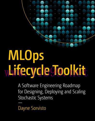 [FOX-Ebook]MLOps Lifecycle Toolkit: A Software Engineering Roadmap for Designing, Deploying, an...