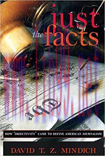 Just the Facts: How &ldquo;Objectivity&rdquo; Came to Define American Journalism Revised ed. Edition,