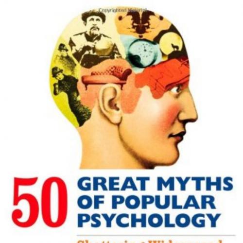 50 Great Myths of Popular Psychology Shattering Widespread Misconceptions about Human Behavior
